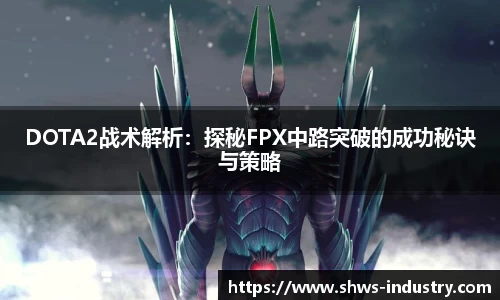 DOTA2战术解析：探秘FPX中路突破的成功秘诀与策略